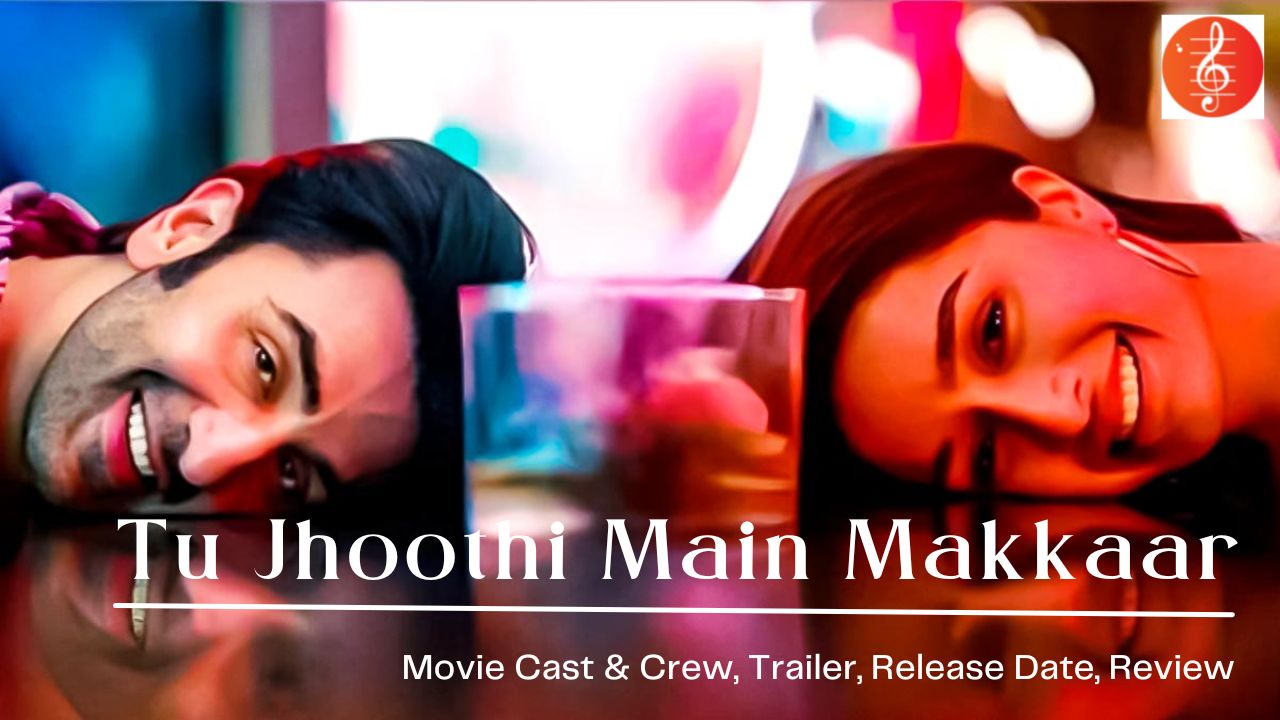 Tu Jhoothi Main Makkaar [2023] Movie Cast & Crew, Trailer, Release Date, Review