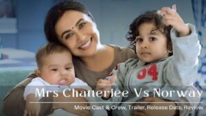 Mrs Chatterjee Vs Norway [2023] Movie Cast & Crew, Trailer, Release Date, Review